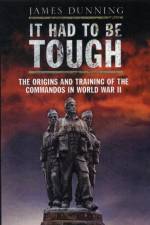 It Had to be Tough: The Origins and Training of the Commandos in World War II af James Dunning
