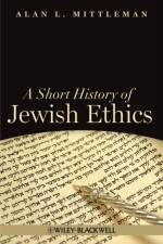 A Short History of Jewish Ethics af Alan L. (The Jewish Theological Seminary Mittleman