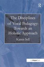 The Disciplines of Vocal Pedagogy: Towards an Holistic Approach af Karen Sell