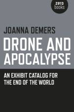Drone and Apocalypse – An exhibit catalog for the end of the world af Joanna Demers