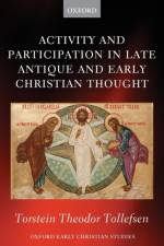 Activity and Participation in Late Antique and Early Christian Thought af Torstein Theodor (Professor at the Department of Philosophy Tollefsen