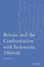 Britain and the Confrontation with Indonesia, 1960-66 af David Easter
