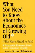 What You Need to Know About the Economics of Growing Old (but Were Afraid to Ask)