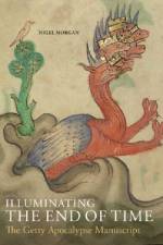 Illuminating the End of Time - The Getty Apocalypse Manuscript af . Morgan
