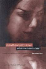 Postfoundational Phenomenology af James R. (St. Francis Xavier) Mensch