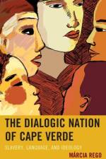 The Dialogic Nation of Cape Verde af Marcia Rego