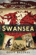 Bloody Welsh History: Swansea af Geoff Brookes