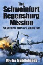 Schweinfurt-Regensburg Mission: The American Raids on 17 August 1943 af Martin Middlebrook