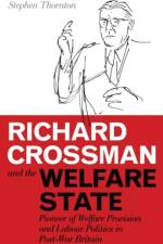 Richard Crossman and the Welfare State af Stephen Thornton