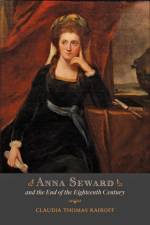 Anna Seward and the End of the Eighteenth Century af Claudia T. (Wake Forest University) Kairoff