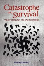 Catastrophe and Survival: Walter Benjamin and Psychoanalysis af Dr Elizabeth Stewart