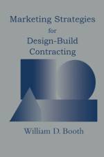 Marketing Strategies for Design-Build Contracting af William D. Booth