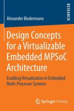 Design Concepts for a Virtualizable Embedded MPSoC Architecture af Alexander Biedermann