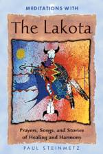 Meditations with the Lakota af Paul B. Steinmetz