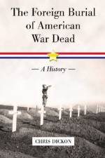 The Foreign Burial of American War Dead af Chris Dickon