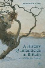 A History of Infanticide in Britain, c. 1600 to the Present
