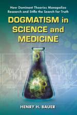 Dogmatism in Science and Medicine af Henry H. Bauer