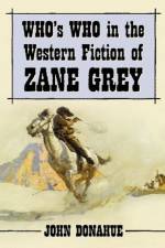 Who's Who in the Western Fiction of Zane Grey af John Donahue