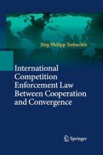 International Competition Enforcement Law Between Cooperation and Convergence af Joerg Philipp Terhechte