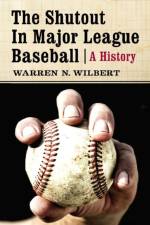 The Shutout in Major League Baseball af Warren N. Wilbert