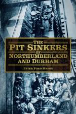 The Pit Sinkers of Northumberland and Durham af Peter Ford Mason