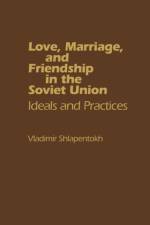 Love, Marriage, and Friendship in the Soviet Union af Vladimir Shlapentokh