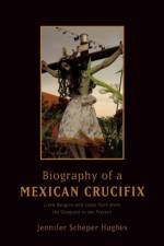 Biography of a Mexican Crucifix af Jennifer (Professor Scheper Hughes