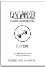 Gym Wanker a Foolproof Guide to Gym Excellence af Kevin Horak