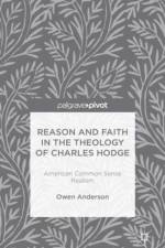 Reason and Faith in the Theology of Charles Hodge: American Common Sense Realism af O. Anderson