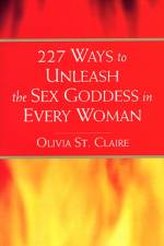 227 Ways to Unleash the Sex Goddess in Every Woman af Olivia St Claire