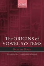 The Origins of Vowel Systems af Bart de (Postdoctoral Researcher in the Center for Mind Boer
