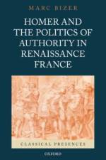 Homer and the Politics of Authority in Renaissance France af Marc (Associate Professor of French Literature Bizer