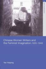 Chinese Women Writers and the Feminist Imagination, 1905-1948 af Haiping (University of California at Los Angeles Yan