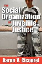 The Social Organization of Juvenile Justice af Aaron Cicourel