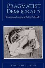 Pragmatist Democracy af Christopher (Associate Professor of Political Science Ansell