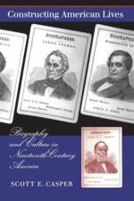 Constructing American Lives af Scott E. Casper
