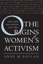 The Origins of Women's Activism af Anne M. Boylan