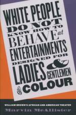 White People Do Not Know How to Behave at Entertainments Designed for Ladies and Gentlemen of Colour af Marvin McAllister