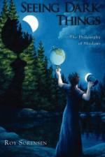 Seeing Dark Things af Roy (Professor of Philosophy Sorensen