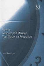How to Measure and Manage Your Corporate Reputation af Terry Hannington