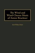 The Wind and Wind-Chorus Music of Anton Bruckner af Keith Kinder
