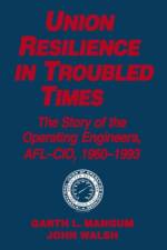 Union Resilience in Troubled Times: The Story of the Operating Engineers, AFL-CIO, 1960-93 af Garth L. Mangum