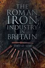 The Roman Iron Industry in Britain af David Sim