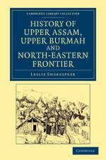 History of Upper Assam, Upper Burmah and North-Eastern Frontier af Leslie Shakespear