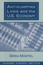 Antidumping Laws and the U.S. Economy af Greg Mastel