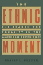 The Ethnic Moment: The Search for Equality in the American Experience af Philip L. Fetzer