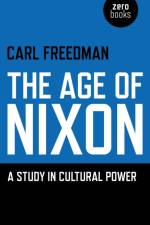 Age of Nixon, The – A Study in Cultural Power af Carl Freedman