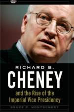 Richard B. Cheney and the Rise of the Imperial Vice Presidency