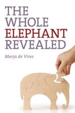 Whole Elephant Revealed, The – Insights into the existence and operation of Universal Laws and the Golden Ratio af Marja De Vries