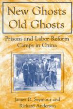 New Ghosts, Old Ghosts: Prisons and Labor Reform Camps in China af James D. Seymour